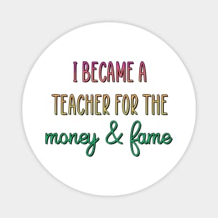 I became a teacher for the money & fame Magnet